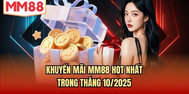 Khuyến mãi MM88 hot nhất trong tháng 10/2025
