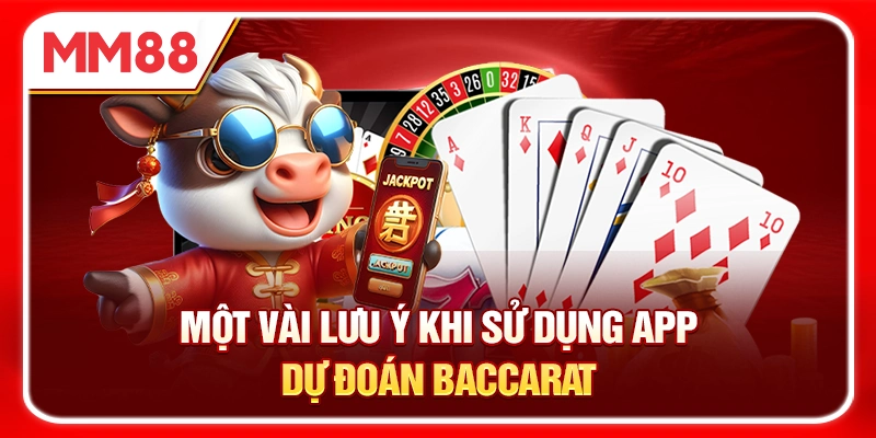 Một vài lưu ý khi sử dụng app dự đoán Baccarat